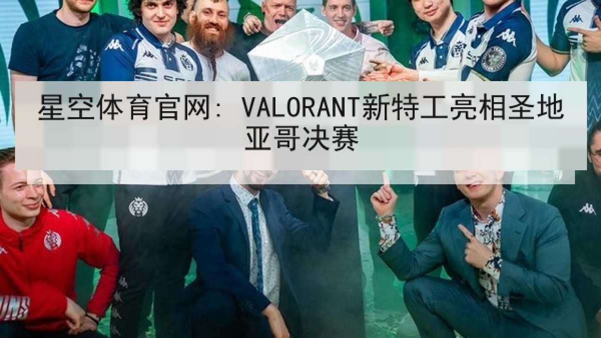 星空体育官网: VALORANT新特工亮相圣地亚哥决赛